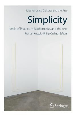 Simplicity: Ideals of Practice in Mathematics and the Arts by Kossak, Roman