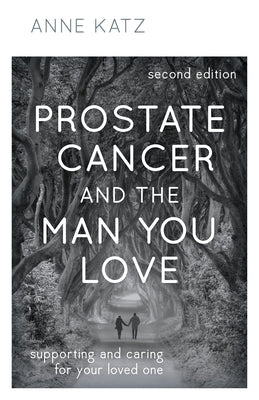 Prostate Cancer and the Man You Love: Supporting and Caring for Your Loved One by Katz, Anne