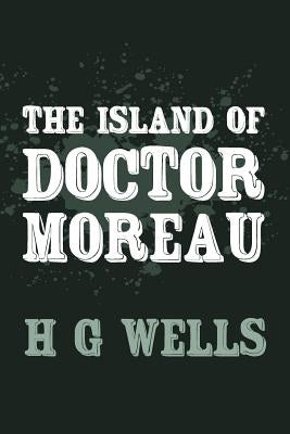 The Island of Doctor Moreau: Original and Unabridged by Wells, H. G.