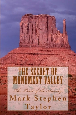 The Secret of Monument Valley: The Trail of the Anasazi by Taylor, Mark Stephen