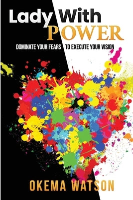 Lady With Power: Dominate Your Fears to Execute Your Vision by Watson, Okema