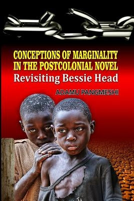 Conceptions of Marginality in the Postcolonial Novel: Revisiting Bessie Head by Pangmeshi, Adamu