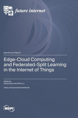 Edge-Cloud Computing and Federated-Split Learning in the Internet of Things by Duan, Qiang