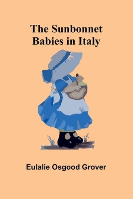 The Sunbonnet Babies in Italy by Osgood Grover, Eulalie