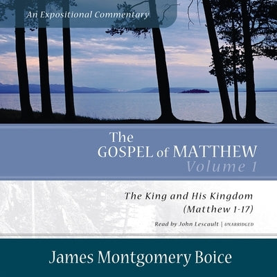 The Gospel of Matthew: An Expositional Commentary, Vol. 1: The King and His Kingdom (Matthew 1-17) by Boice, James Montgomery