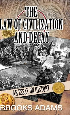 The Law of Civilization and Decay: An Essay on History by Adams, Brooks