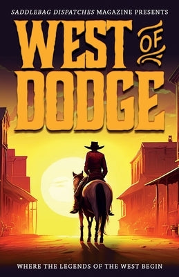 West of Dodge: Where the Legends of the West Begin by Richards, Dusty