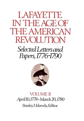 Lafayette in the Age of the American Revolution--Selected Letters and Papers, 1776-1790: April 10, 1778-March 20, 1780 by Lafayette, Le Marquis De