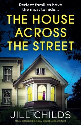 The House Across the Street: Totally gripping psychological suspense packed with twists by Childs, Jill