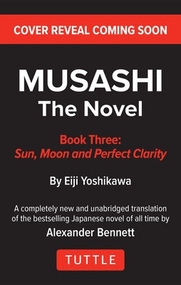 Musashi: Book 3 - Sun, Moon and Perfect Clarity: A Completely New & Unabridged Translation of the Bestselling Japanese Novel of All Time by Yoshikawa, Eiji