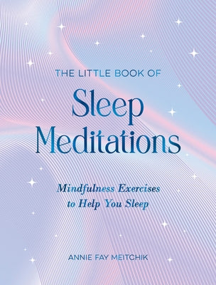 The Little Book of Sleep Meditations: Mindfulness Exercises to Help You Sleep by Meitchik, Annie Fay