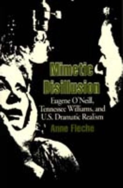 Mimetic Disillusion: Eugene O'Neill, Tennessee Williams, and U.S. Dramatic Realism by Fleche, Anne
