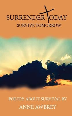 Surrender Today Survive Tomorrow by Awbrey, Anne