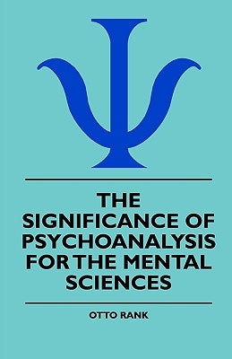 The Significance Of Psychoanalysis For The Mental Sciences by Rank, Otto
