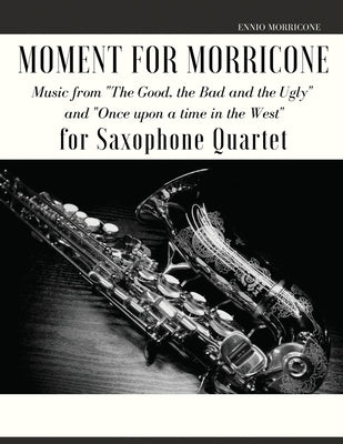 Moment for Morricone for Saxophone Quartet by Morricone, Ennio