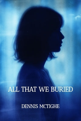 All That We Buried by McTighe, Dennis
