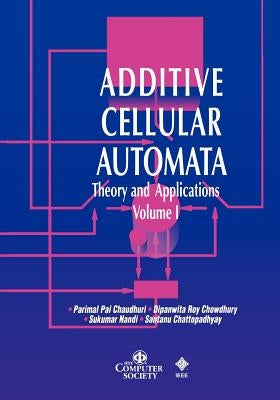 Additive Cellular Automata: Theory and Applications, Volume 1 by Chaudhuri, Parimal Pal