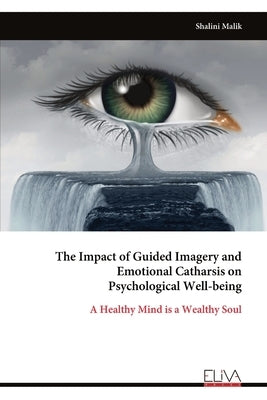 The Impact of Guided Imagery and Emotional Catharsis on Psychological Well-being by Malik, Shalini