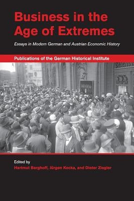 Business in the Age of Extremes: Essays in Modern German and Austrian Economic History by Berghoff, Hartmut