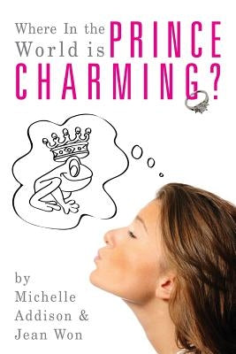 Where In the World is Prince Charming?: Cinderella's Guide to Finding Mr. Right after 30 by Won, Jean