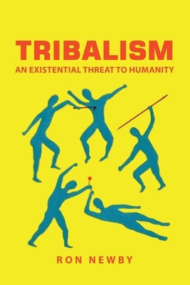 Tribalism: An Existential Threat to Humanity by Newby, Ron