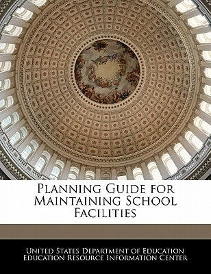 Planning Guide for Maintaining School Facilities by United States Department of Education Ed