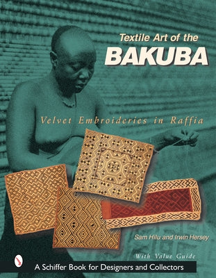 Textile Art of the Bakuba: Velvet Embroideries in Raffia by Hilu, Sam