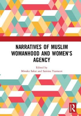 Narratives of Muslim Womanhood and Women's Agency by Sakai, Minako