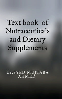 Text book of Nutraceuticals and Dietary Supplements by Dr Syed Mujtaba Ahmed