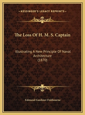 The Loss Of H. M. S. Captain: Illustrating A New Principle Of Naval Architecture (1870) by Fishbourne, Edmund Gardiner