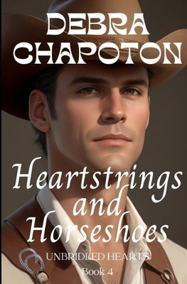 Heartstrings and Horseshoes: Unbridled Hearts Sweet Cowboy Romance series book 4 by Chapoton, Debra