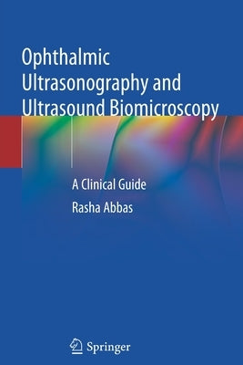 Ophthalmic Ultrasonography and Ultrasound Biomicroscopy: A Clinical Guide by Abbas, Rasha