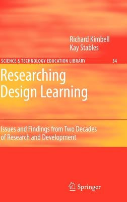 Researching Design Learning: Issues and Findings from Two Decades of Research and Development by Kimbell, Richard
