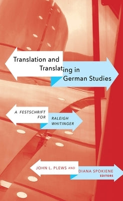 Translation and Translating in German Studies: A Festschrift for Raleigh Whitinger by Plews, John L.