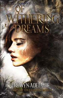 Of Withering Dreams: A Dark Fantasy Romance (Fate of the Embered Book 1) by Adelaide, Rowyn