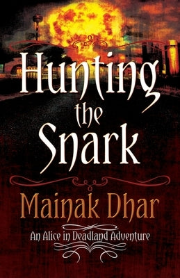 Hunting The Snark: An Alice in Deadland Adventure by Dhar, Mainak