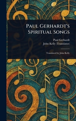 Paul Gerhardt's Spiritual Songs by Gerhardt, Paul