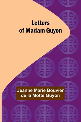 Letters of Madam Guyon by Marie Bouvier De La Motte Guyon, Jeanne