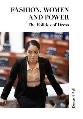 Fashion, Women and Power: The Politics of Dress by Rall, Denise N.