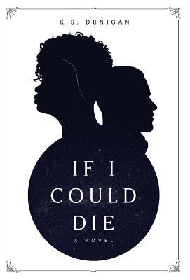 If I Could Die by Dunigan, K. S.