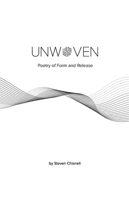 Unwoven: Poetry of Form and Release by Chisnell, Steven
