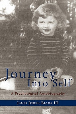 Journey Into Self: A Psychological Autobiography by Blaha, James Joseph, III