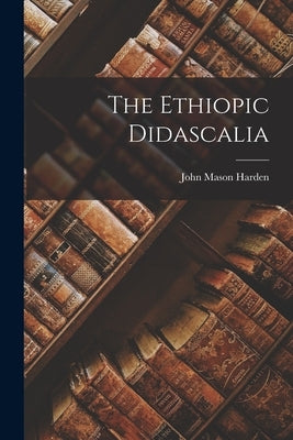The Ethiopic Didascalia by Harden, John Mason