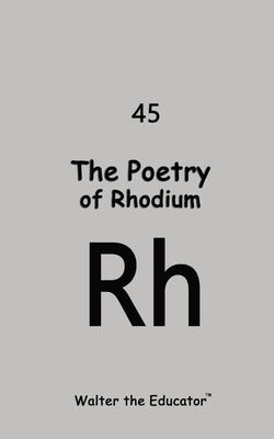The Poetry of Rhodium by Walter the Educator