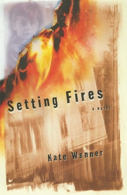 Setting Fires by Wenner, Kate