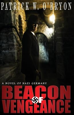 Beacon of Vengeance: A Novel of Nazi Germany by O'Bryon, Patrick W.