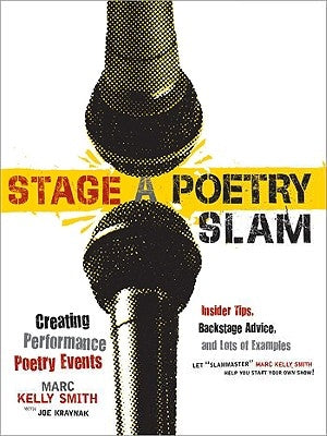 Stage a Poetry Slam: Creating Performance Poetry Events--Insider Tips, Backstage Advice, and Lots of Examples by Smith, Marc