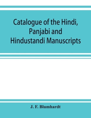 Catalogue of the Hindi, Panjabi and Hindustandi manuscripts in the library of the British museum by F. Blumhardt, J.