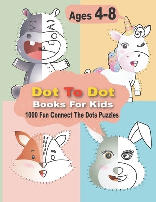 Dot To Dot Books For Kids 1000 Fun Connect The Dots Puzzles: Easy Kids Dot To Dot Books Ages 4-6 3-8 3-5 6-8 (Boys & Girls Connect The Dots Activity B by Elyna, Mia