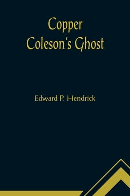 Copper Coleson's Ghost by P. Hendrick, Edward